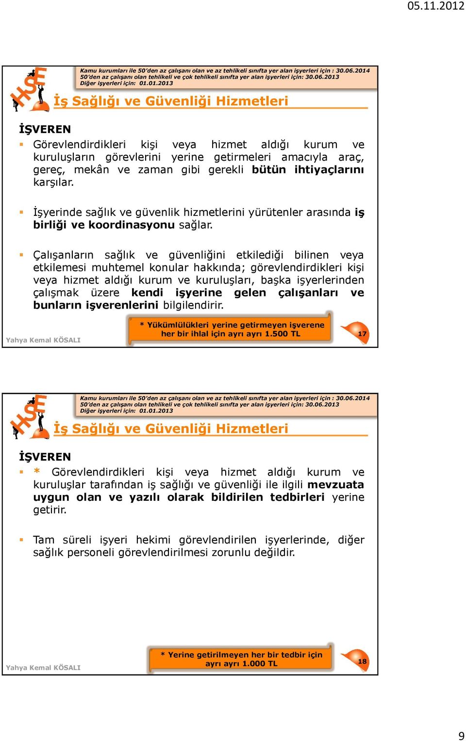 bütün ihtiyaçlarını karşılar. İşyerinde sağlık ve güvenlik hizmetlerini yürütenler arasında iş birliği ve koordinasyonu sağlar.