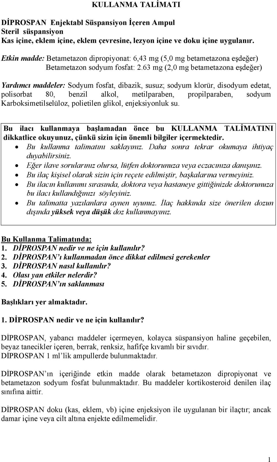 63 mg (2,0 mg betametazona eşdeğer) Yardımcı maddeler: Sodyum fosfat, dibazik, susuz; sodyum klorür, disodyum edetat, polisorbat 80, benzil alkol, metilparaben, propilparaben, sodyum