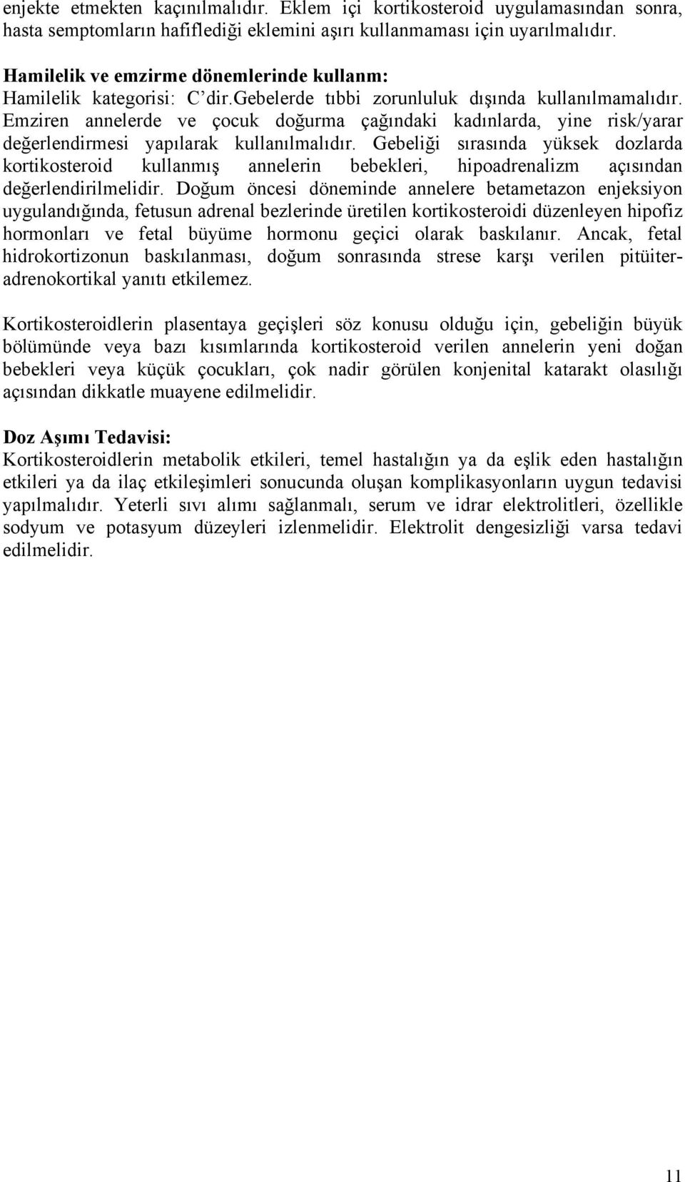 Emziren annelerde ve çocuk doğurma çağındaki kadınlarda, yine risk/yarar değerlendirmesi yapılarak kullanılmalıdır.