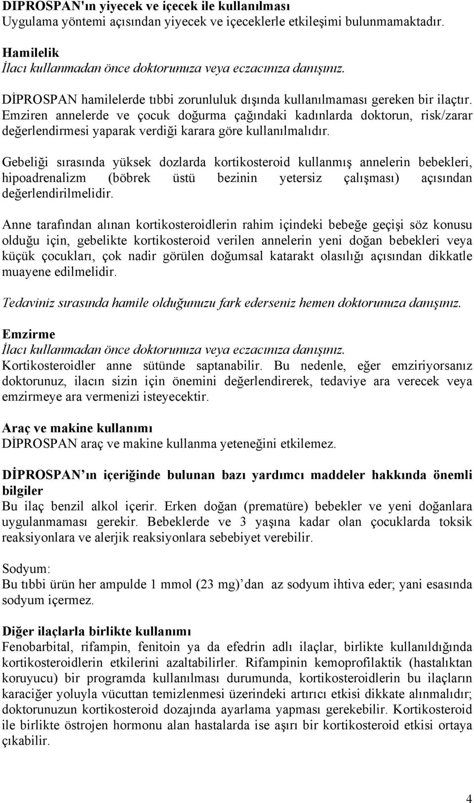 Emziren annelerde ve çocuk doğurma çağındaki kadınlarda doktorun, risk/zarar değerlendirmesi yaparak verdiği karara göre kullanılmalıdır.