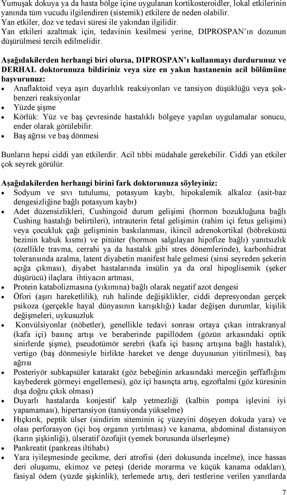 Aşağıdakilerden herhangi biri olursa, DIPROSPAN ı kullanmayı durdurunuz ve DERHAL doktorunuza bildiriniz veya size en yakın hastanenin acil bölümüne başvurunuz: Anaflaktoid veya aşırı duyarlılık