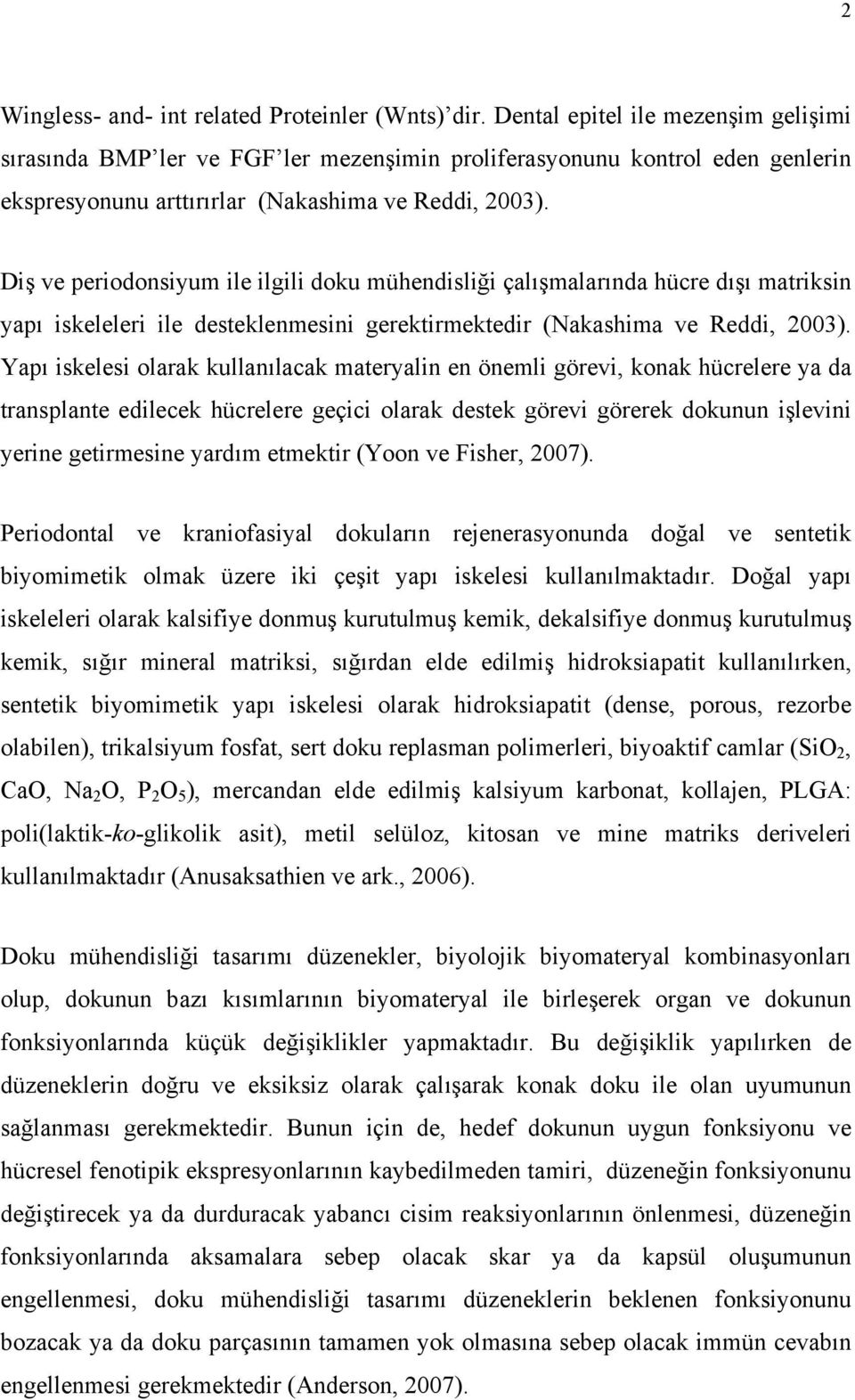 Diş ve periodonsiyum ile ilgili doku mühendisliği çalışmalarında hücre dışı matriksin yapı iskeleleri ile desteklenmesini gerektirmektedir (Nakashima ve Reddi, 2003).