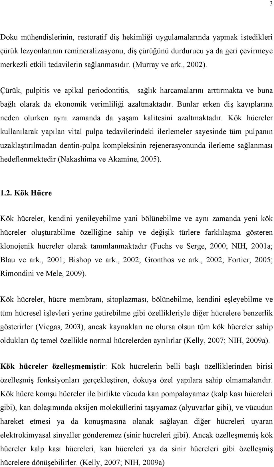 Bunlar erken diş kayıplarına neden olurken aynı zamanda da yaşam kalitesini azaltmaktadır.