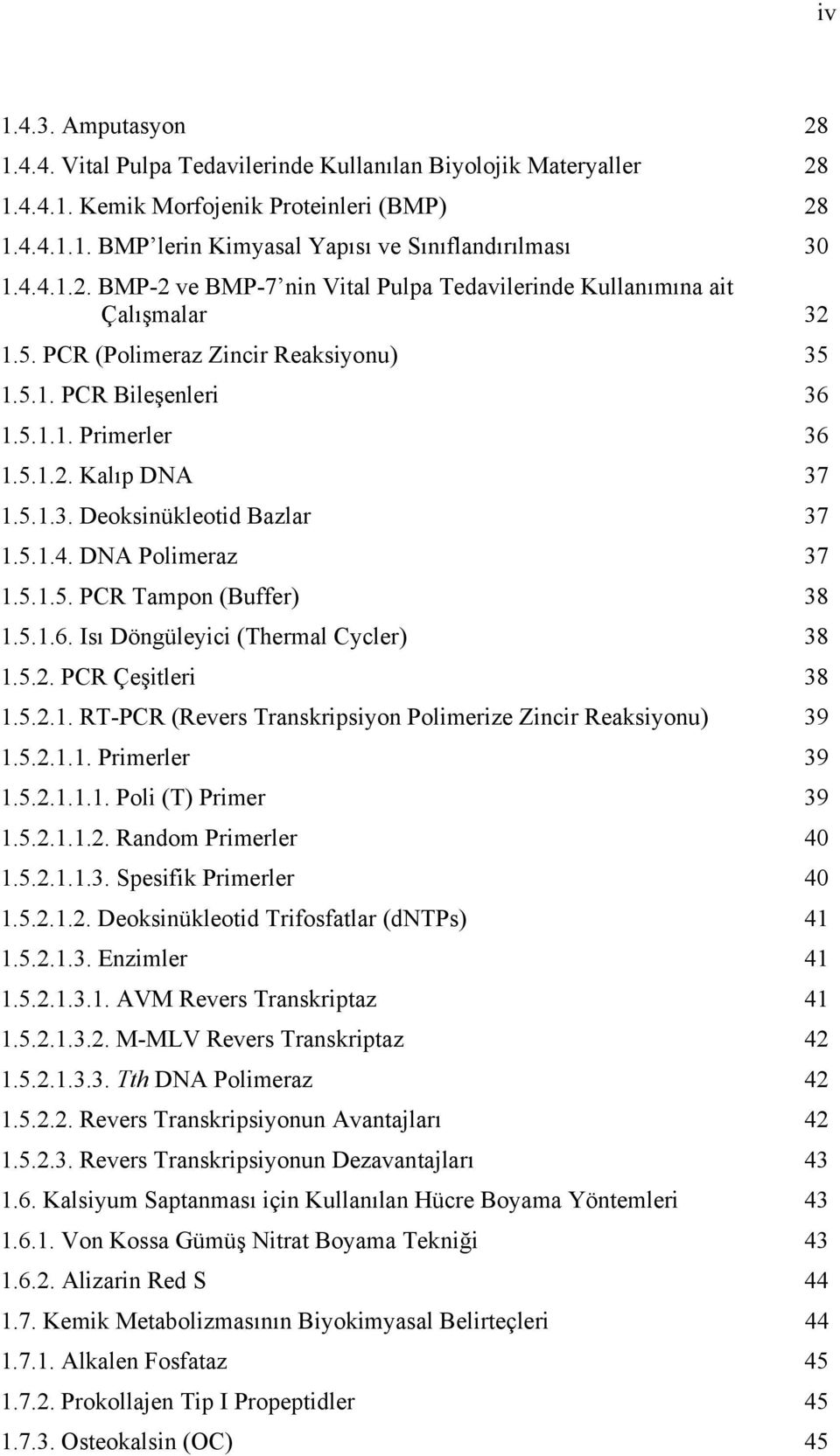 5.1.4. DNA Polimeraz 37 1.5.1.5. PCR Tampon (Buffer) 38 1.5.1.6. Isı Döngüleyici (Thermal Cycler) 38 1.5.2. PCR Çeşitleri 38 1.5.2.1. RT-PCR (Revers Transkripsiyon Polimerize Zincir Reaksiyonu) 39 1.