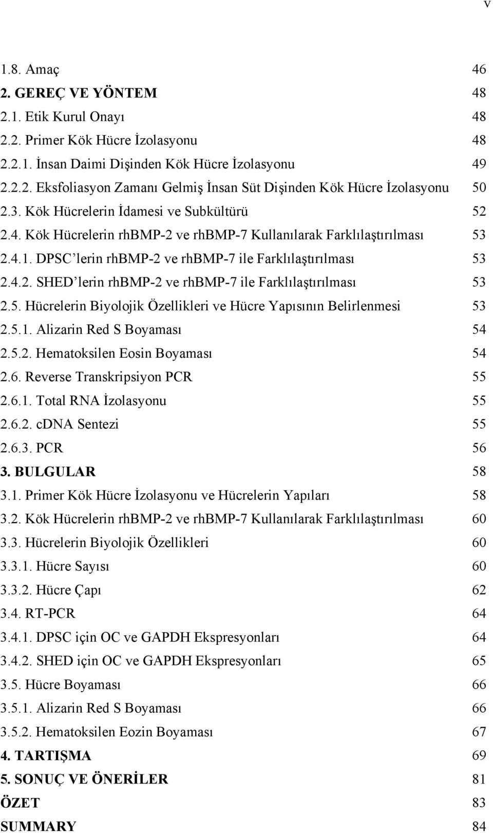 5. Hücrelerin Biyolojik Özellikleri ve Hücre Yapısının Belirlenmesi 53 2.5.1. Alizarin Red S Boyaması 54 2.5.2. Hematoksilen Eosin Boyaması 54 2.6. Reverse Transkripsiyon PCR 55 2.6.1. Total RNA İzolasyonu 55 2.