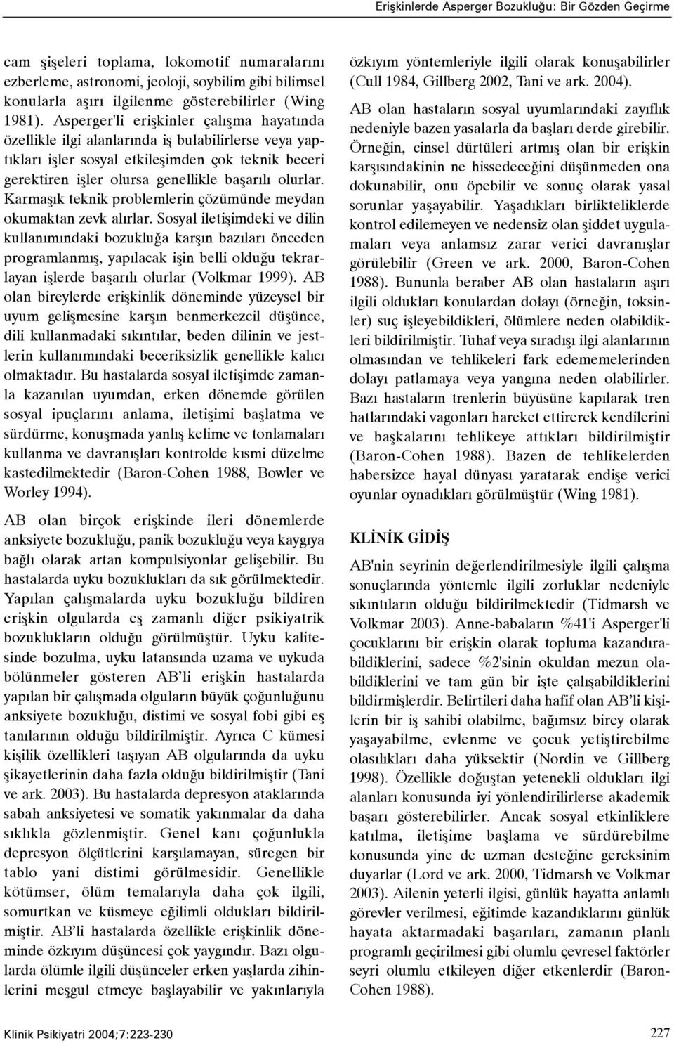 Asperger'li eriþkinler çalýþma hayatýnda özellikle ilgi alanlarýnda iþ bulabilirlerse veya yaptýklarý iþler sosyal etkileþimden çok teknik beceri gerektiren iþler olursa genellikle baþarýlý olurlar.