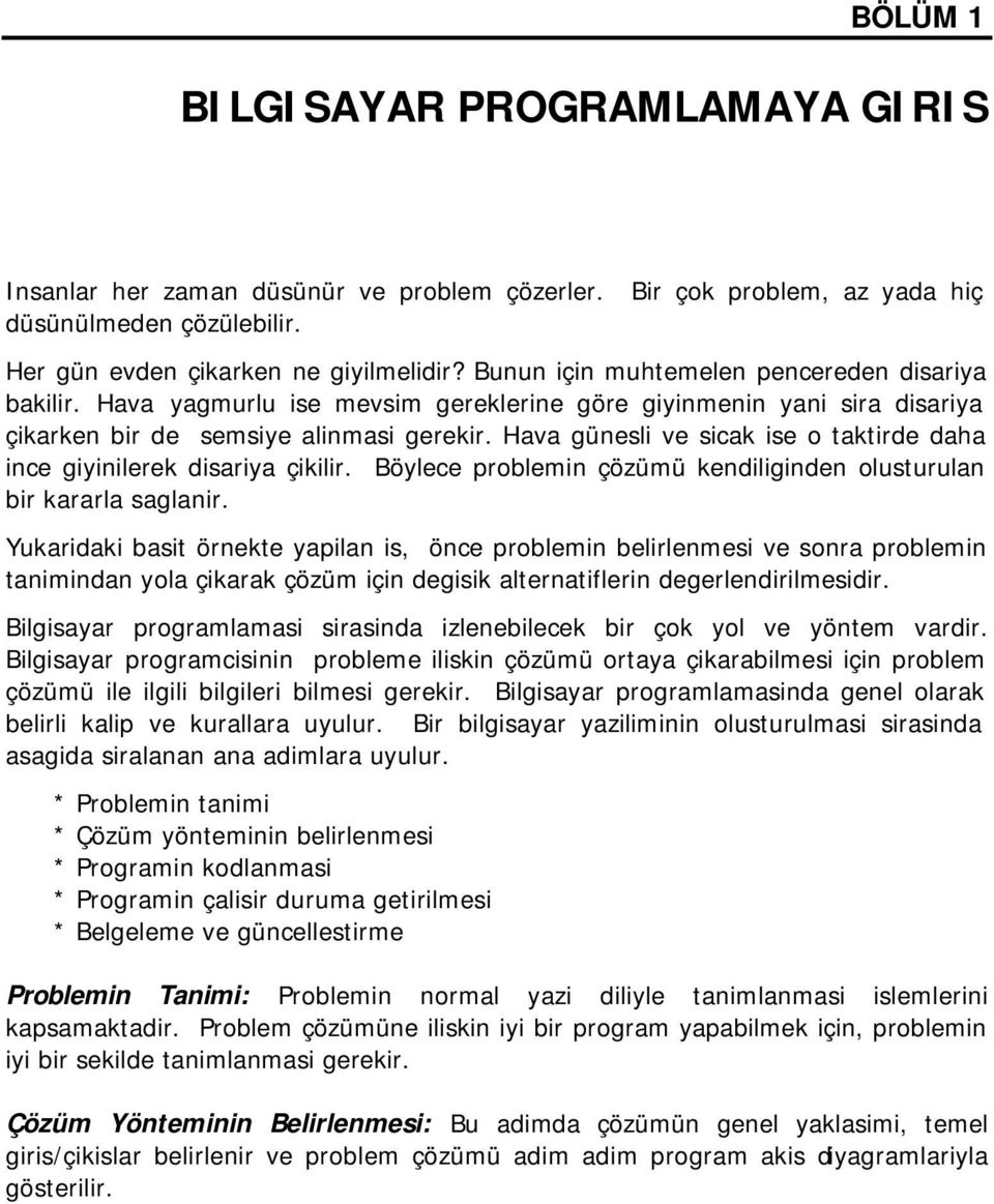 Hava günesli ve sicak ise o taktirde daha ince giyinilerek disariya çikilir. Böylece problemin çözümü kendiliginden olusturulan bir kararla saglanir.