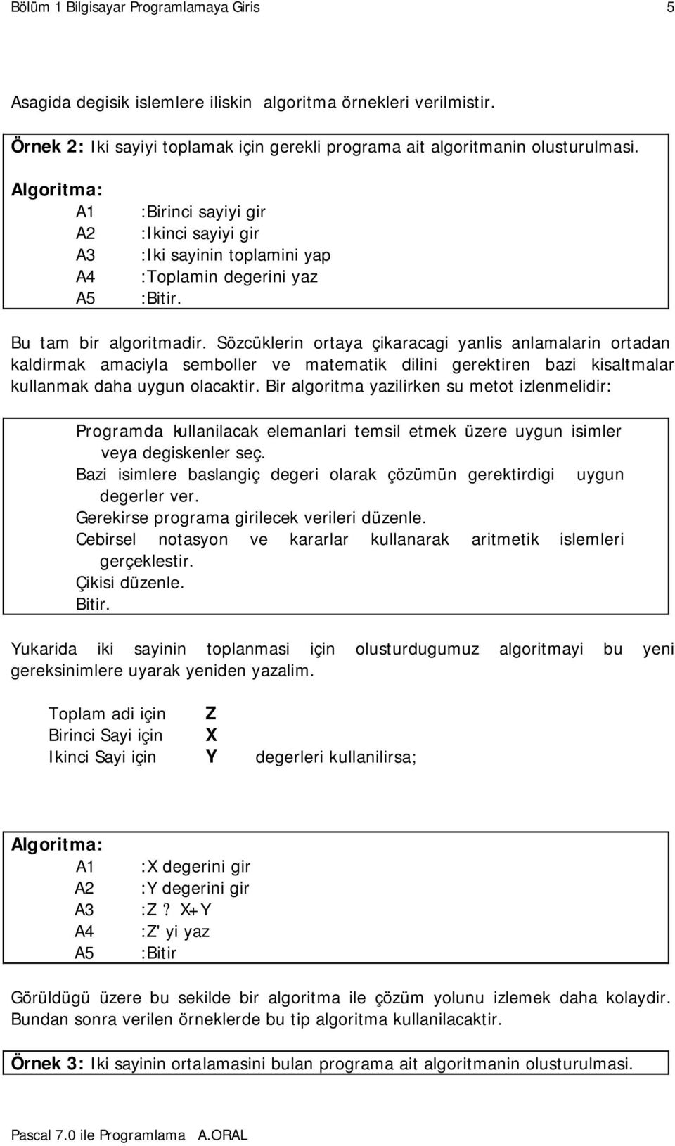 Sözcüklerin ortaya çikaracagi yanlis anlamalarin ortadan kaldirmak amaciyla semboller ve matematik dilini gerektiren bazi kisaltmalar kullanmak daha uygun olacaktir.