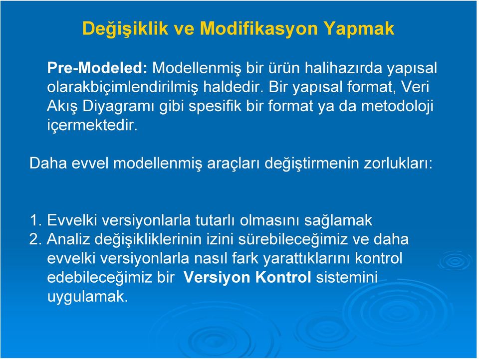 Daha evvel modellenmiş araçları değiştirmenin zorlukları: 1. Evvelki versiyonlarla tutarlı olmasını sağlamak 2.