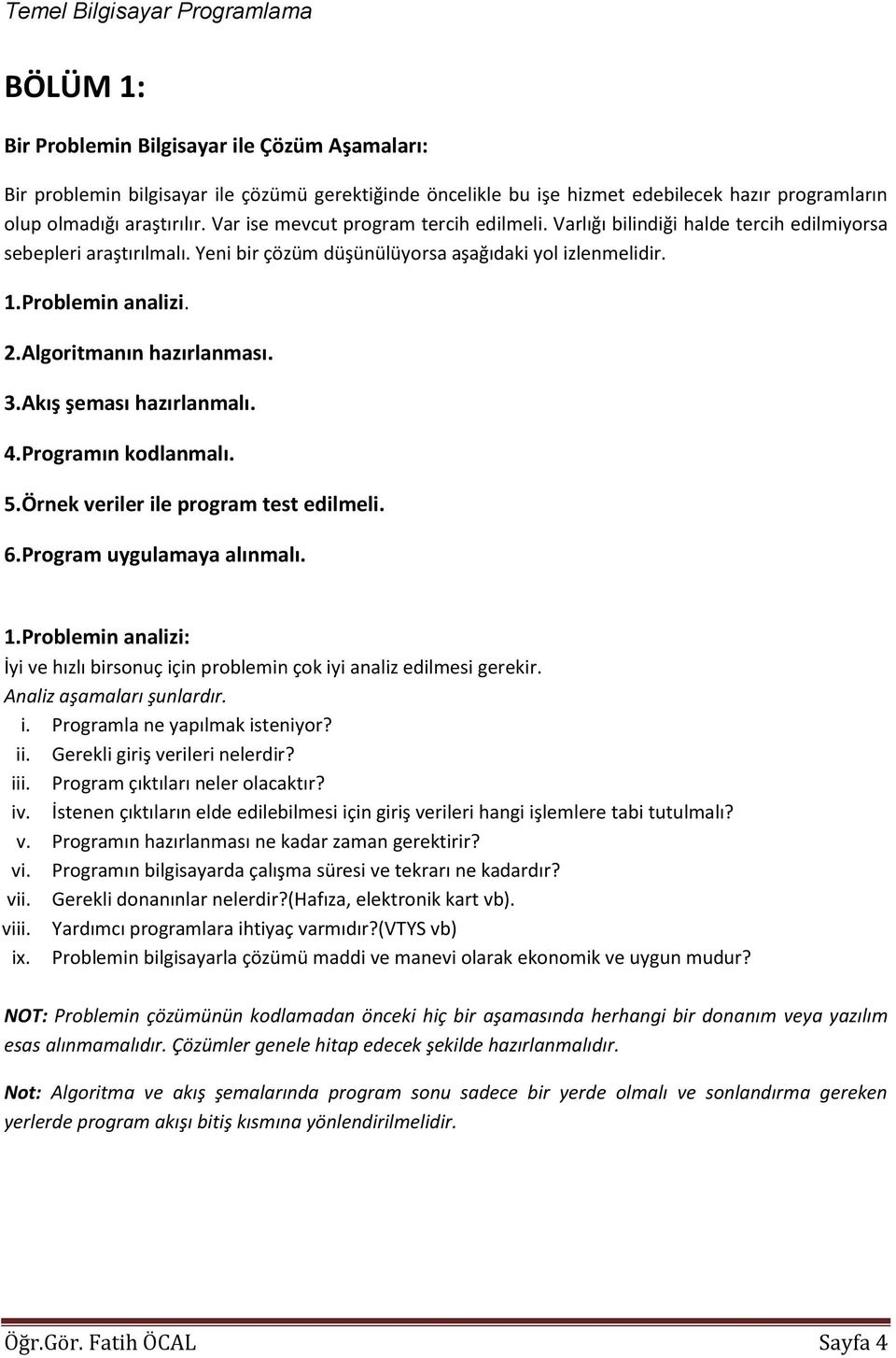 Algoritmanın hazırlanması. 3.Akış şeması hazırlanmalı. 4.Programın kodlanmalı. 5.Örnek veriler ile program test edilmeli. 6.Program uygulamaya alınmalı. 1.