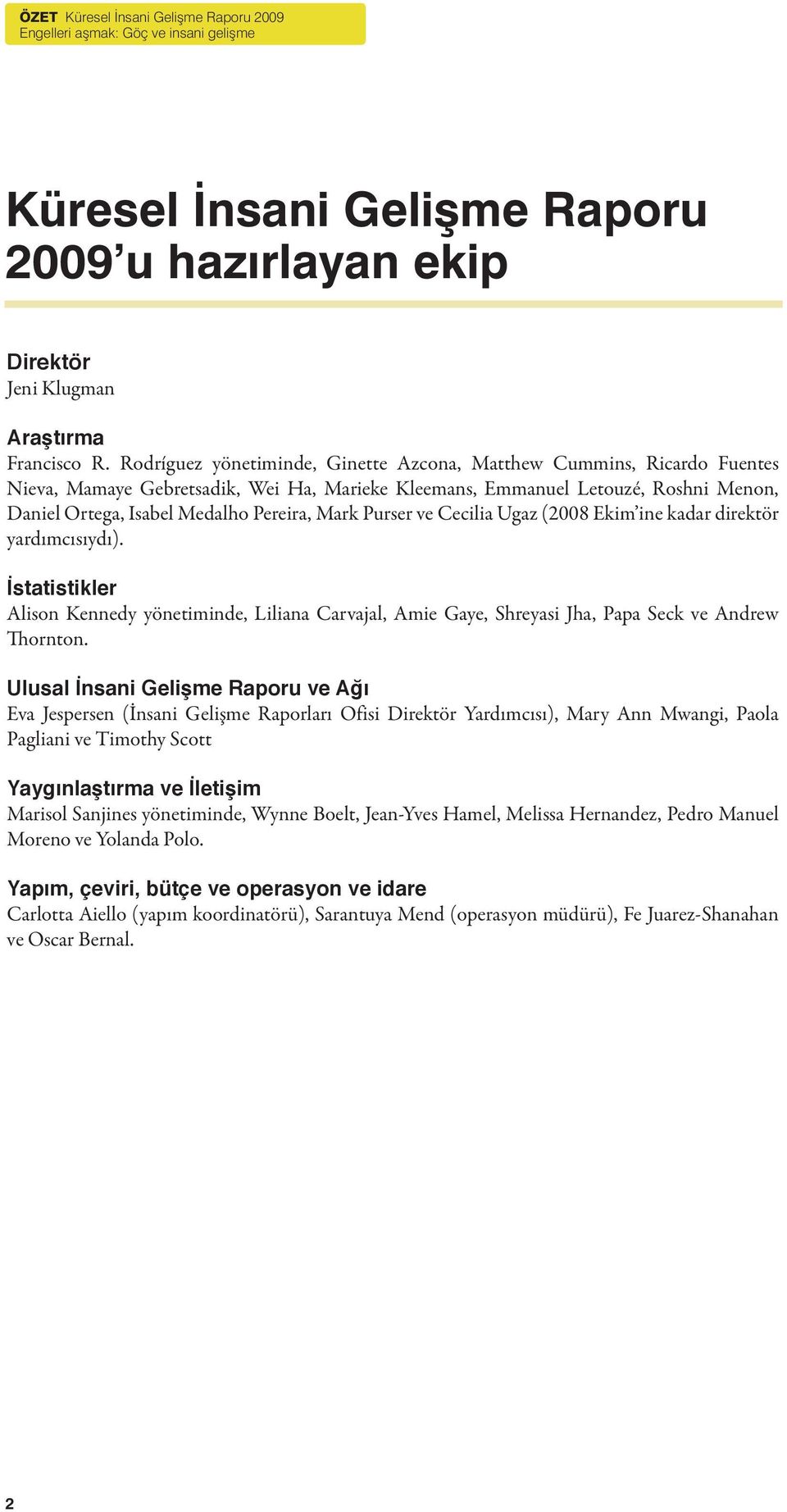 Mark Purser ve Cecilia Ugaz (2008 Ekim ine kadar direktör yardımcısıydı). İstatistikler Alison Kennedy yönetiminde, Liliana Carvajal, Amie Gaye, Shreyasi Jha, Papa Seck ve Andrew Thornton.