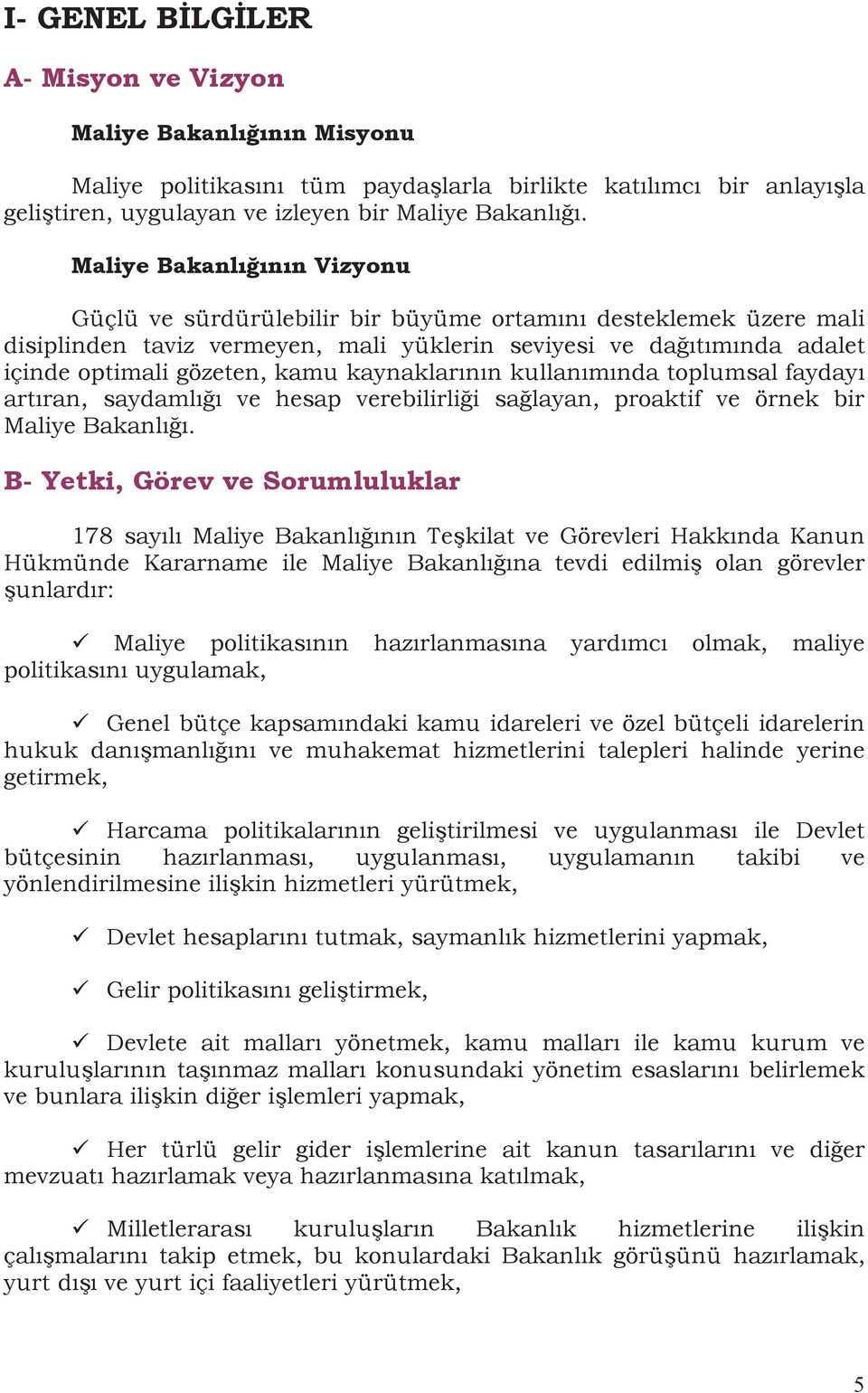 kaynaklarının kullanımında toplumsal faydayı artıran, saydamlığı ve hesap verebilirliği sağlayan, proaktif ve örnek bir Maliye Bakanlığı.