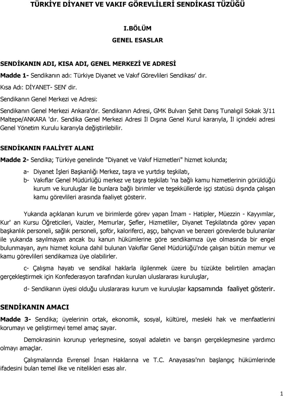 Sendikanın Genel Merkezi ve Adresi: Sendikanın Genel Merkezi Ankara'dır. Sendikanın Adresi, GMK Bulvarı Şehit Danış Tunalıgil Sokak 3/11 Maltepe/ANKARA 'dır.