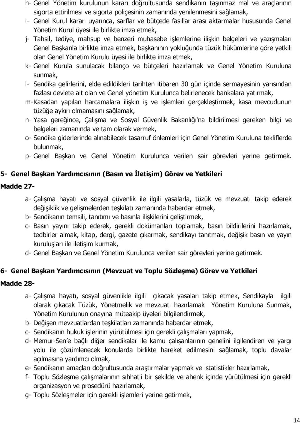 Genel Başkanla birlikte imza etmek, başkanının yokluğunda tüzük hükümlerine göre yetkili olan Genel Yönetim Kurulu üyesi ile birlikte imza etmek, k- Genel Kurula sunulacak bilanço ve bütçeleri