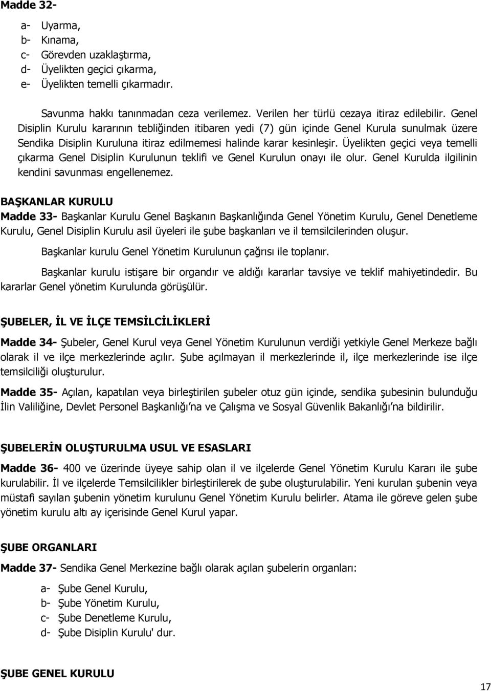 Genel Disiplin Kurulu kararının tebliğinden itibaren yedi (7) gün içinde Genel Kurula sunulmak üzere Sendika Disiplin Kuruluna itiraz edilmemesi halinde karar kesinleşir.