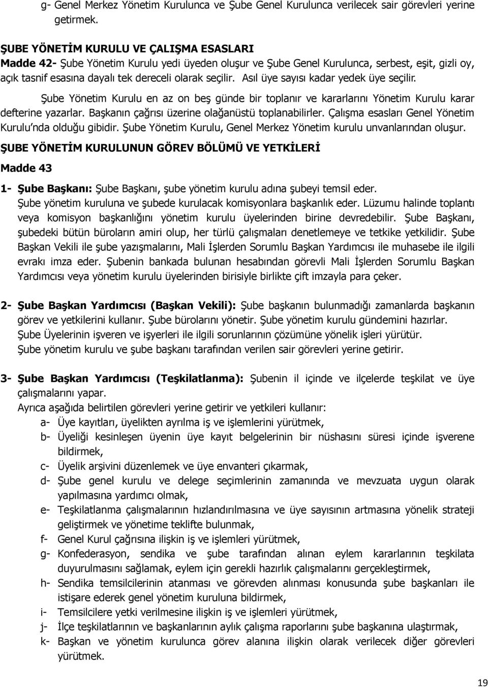 Asıl üye sayısı kadar yedek üye seçilir. Şube Yönetim Kurulu en az on beş günde bir toplanır ve kararlarını Yönetim Kurulu karar defterine yazarlar.