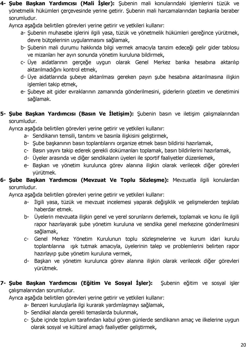 sağlamak, b- Şubenin mali durumu hakkında bilgi vermek amacıyla tanzim edeceği gelir gider tablosu ve mizanları her ayın sonunda yönetim kuruluna bildirmek, c- Üye aidatlarının gerçeğe uygun olarak