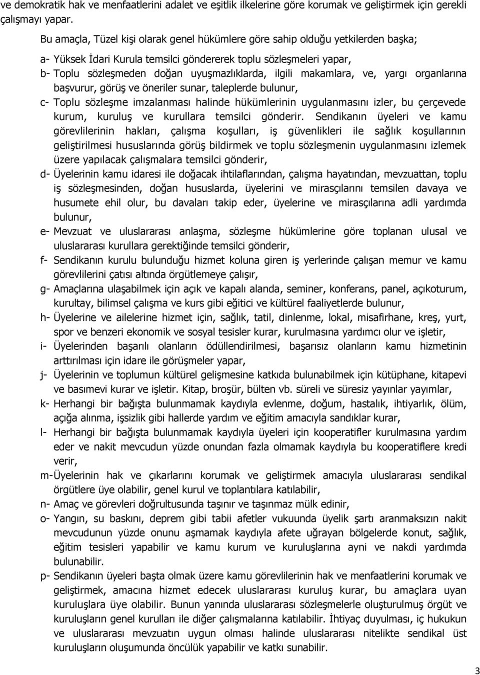 ilgili makamlara, ve, yargı organlarına başvurur, görüş ve öneriler sunar, taleplerde bulunur, c- Toplu sözleşme imzalanması halinde hükümlerinin uygulanmasını izler, bu çerçevede kurum, kuruluş ve