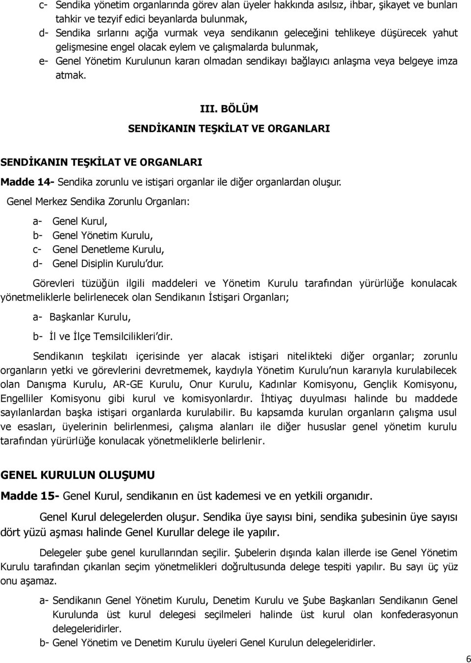 BÖLÜM SENDİKANIN TEŞKİLAT VE ORGANLARI SENDİKANIN TEŞKİLAT VE ORGANLARI Madde 14- Sendika zorunlu ve istişari organlar ile diğer organlardan oluşur.