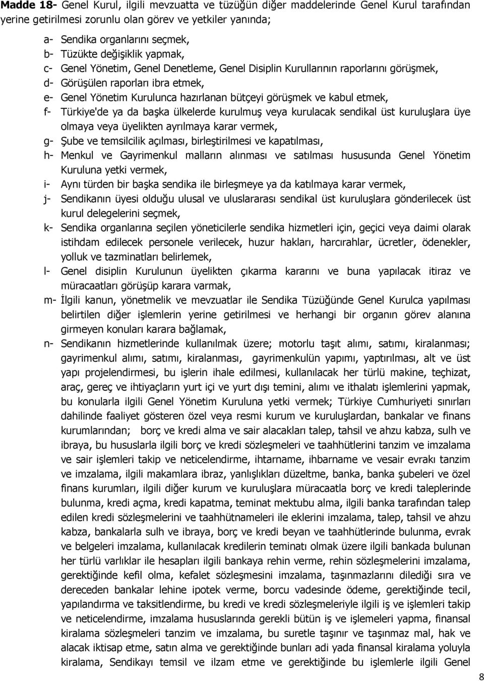 kabul etmek, f- Türkiye'de ya da başka ülkelerde kurulmuş veya kurulacak sendikal üst kuruluşlara üye olmaya veya üyelikten ayrılmaya karar vermek, g- Şube ve temsilcilik açılması, birleştirilmesi ve