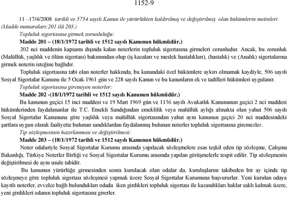 Ancak, bu zorunluk (Malüllük, yaşlılık ve ölüm sigortası) bakımından olup (iş kazaları ve meslek hastalıkları), (hastalık) ve (Analık) sigortalarına girmek noterin isteğine bağlıdır.