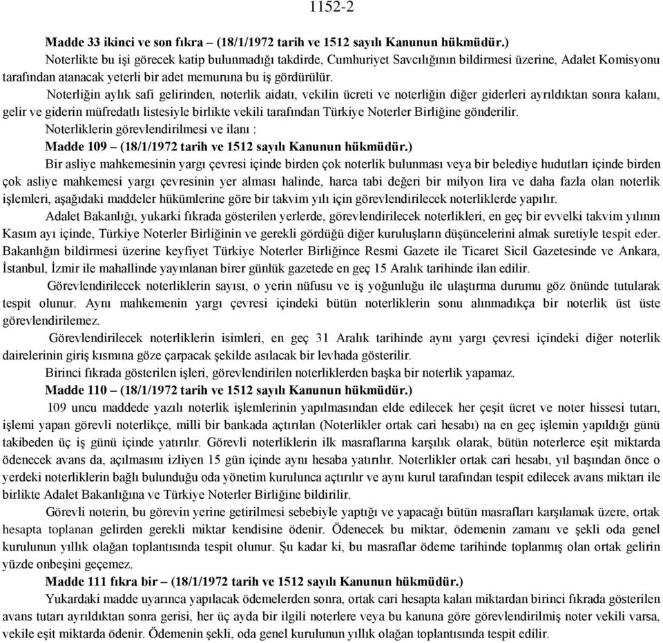 Noterliğin aylık safi gelirinden, noterlik aidatı, vekilin ücreti ve noterliğin diğer giderleri ayrıldıktan sonra kalanı, gelir ve giderin müfredatlı listesiyle birlikte vekili tarafından Türkiye