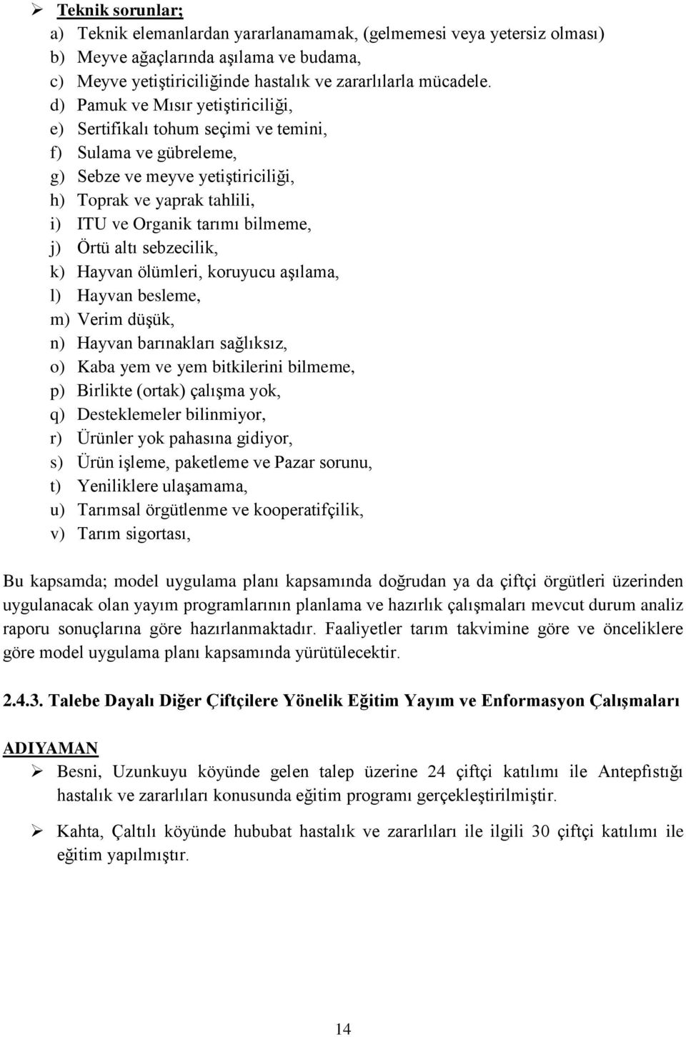 Örtü altı sebzecilik, k) Hayvan ölümleri, koruyucu aşılama, l) Hayvan besleme, m) Verim düşük, n) Hayvan barınakları sağlıksız, o) Kaba yem ve yem bitkilerini bilmeme, p) Birlikte (ortak) çalışma