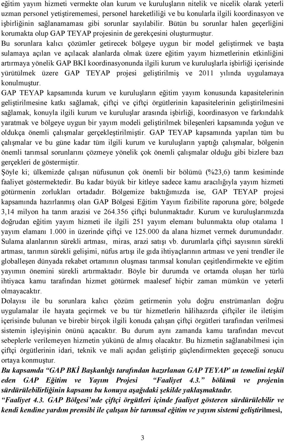 Bu sorunlara kalıcı çözümler getirecek bölgeye uygun bir model geliştirmek ve başta sulamaya açılan ve açılacak alanlarda olmak üzere eğitim yayım hizmetlerinin etkinliğini artırmaya yönelik GAP BKİ