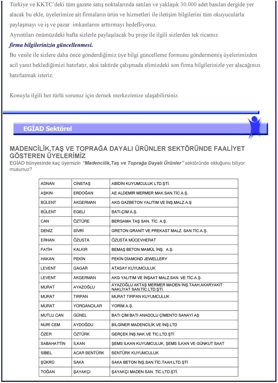 Ayrıntıları önümüzdeki hafta sizlerle paylaşılacak bu proje ile ilgili sizlerden tek ricamız firma bilgilerinizin güncellenmesi.