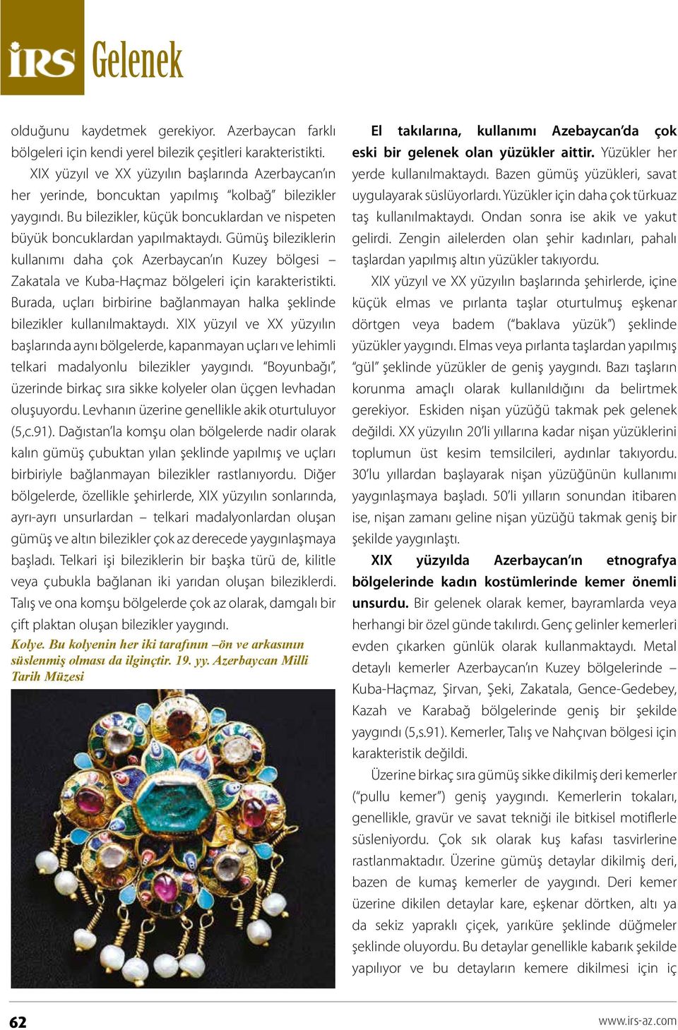 Gümüş bileziklerin kullanımı daha çok Azerbaycan ın Kuzey bölgesi Zakatala ve Kuba-Haçmaz bölgeleri için karakteristikti.