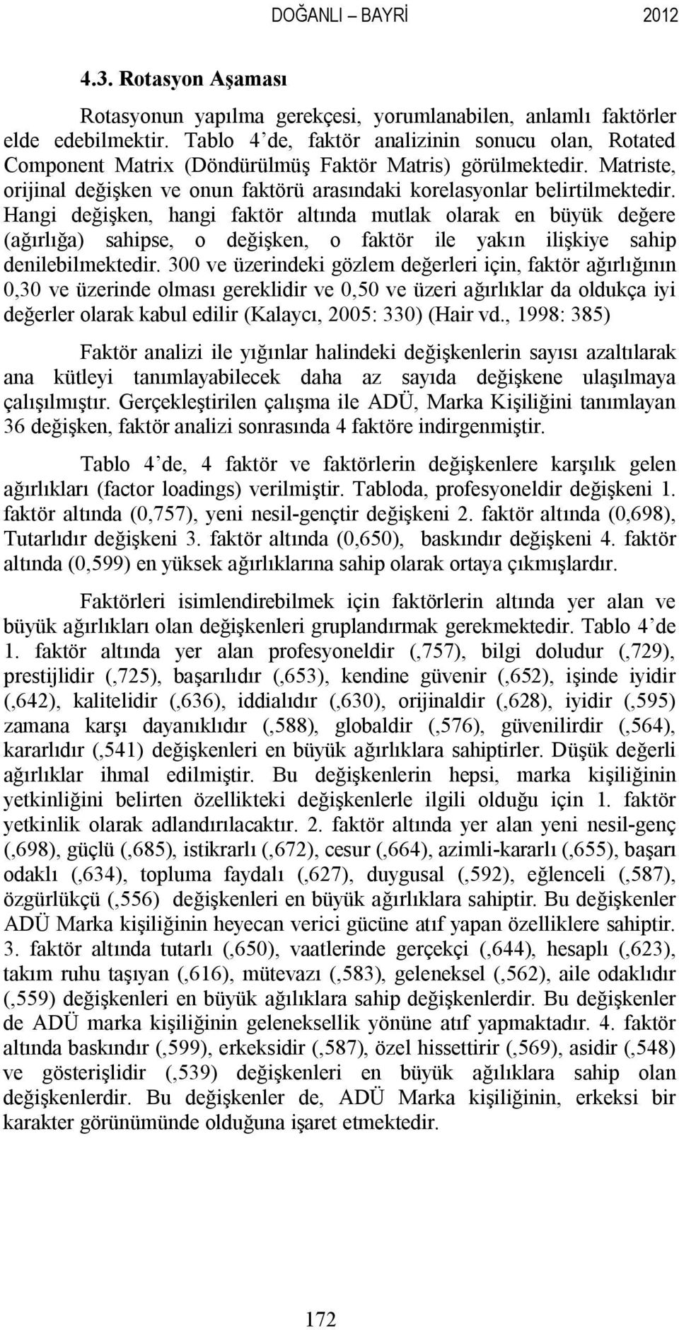 Hangi değişken, hangi faktör altında mutlak olarak en büyük değere (ağırlığa) sahipse, o değişken, o faktör ile yakın ilişkiye sahip denilebilmektedir.