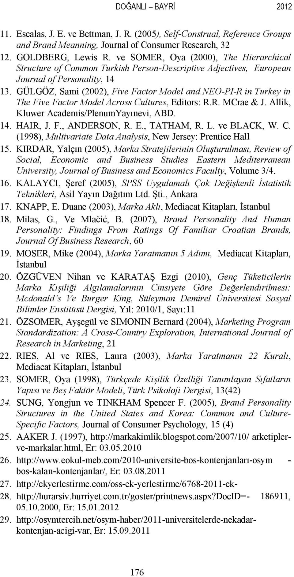 GÜLGÖZ, Sami (2002), Five Factor Model and NEO-PI-R in Turkey in The Five Factor Model Across Cultures, Editors: R.R. MCrae & J. Allik, Kluwer Academis/PlenumYayınevi, ABD. 14. HAIR, J. F., ANDERSON, R.