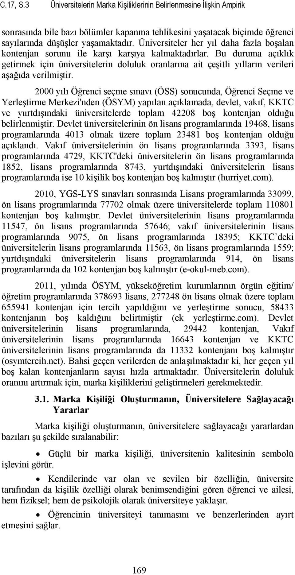 Bu duruma açıklık getirmek için üniversitelerin doluluk oranlarına ait çeşitli yılların verileri aşağıda verilmiştir.