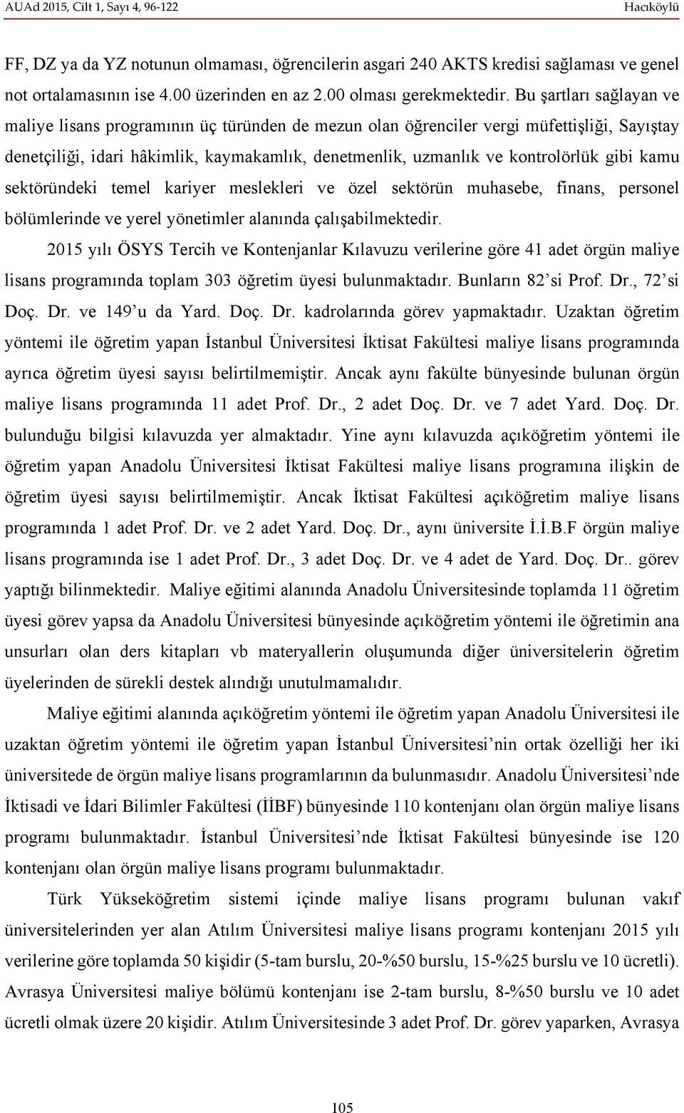 gibi kamu sektöründeki temel kariyer meslekleri ve özel sektörün muhasebe, finans, personel bölümlerinde ve yerel yönetimler alanında çalışabilmektedir.