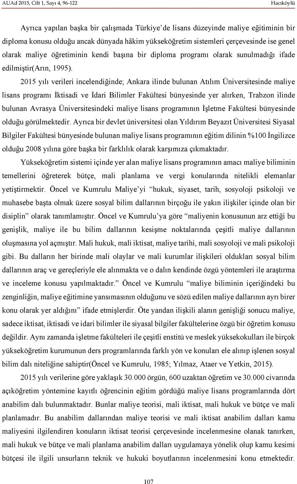 2015 yılı verileri incelendiğinde; Ankara ilinde bulunan Atılım Üniversitesinde maliye lisans programı İktisadi ve İdari Bilimler Fakültesi bünyesinde yer alırken, Trabzon ilinde bulunan Avrasya