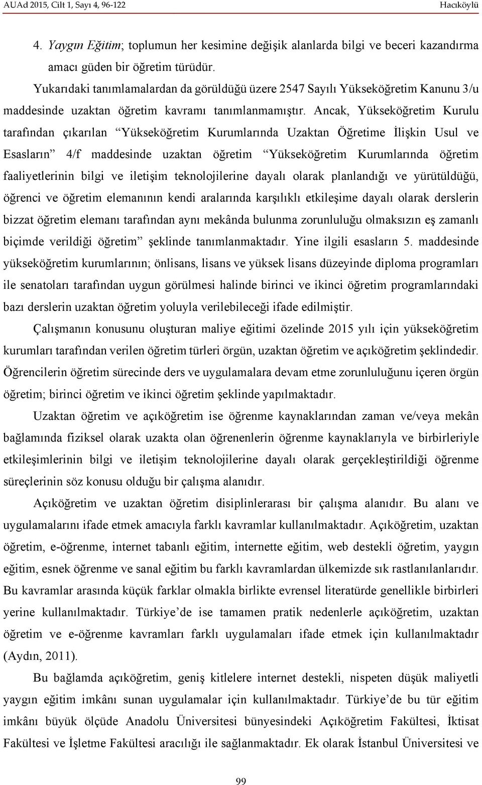 Ancak, Yükseköğretim Kurulu tarafından çıkarılan Yükseköğretim Kurumlarında Uzaktan Öğretime İlişkin Usul ve Esasların 4/f maddesinde uzaktan öğretim Yükseköğretim Kurumlarında öğretim