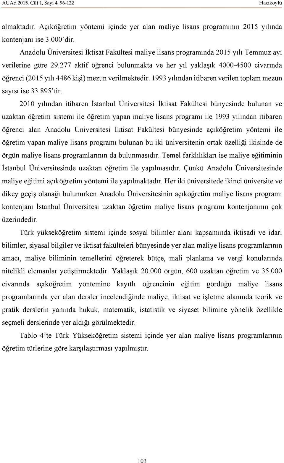 277 aktif öğrenci bulunmakta ve her yıl yaklaşık 4000-4500 civarında öğrenci (2015 yılı 4486 kişi) mezun verilmektedir. 1993 yılından itibaren verilen toplam mezun sayısı ise 33.895 tir.