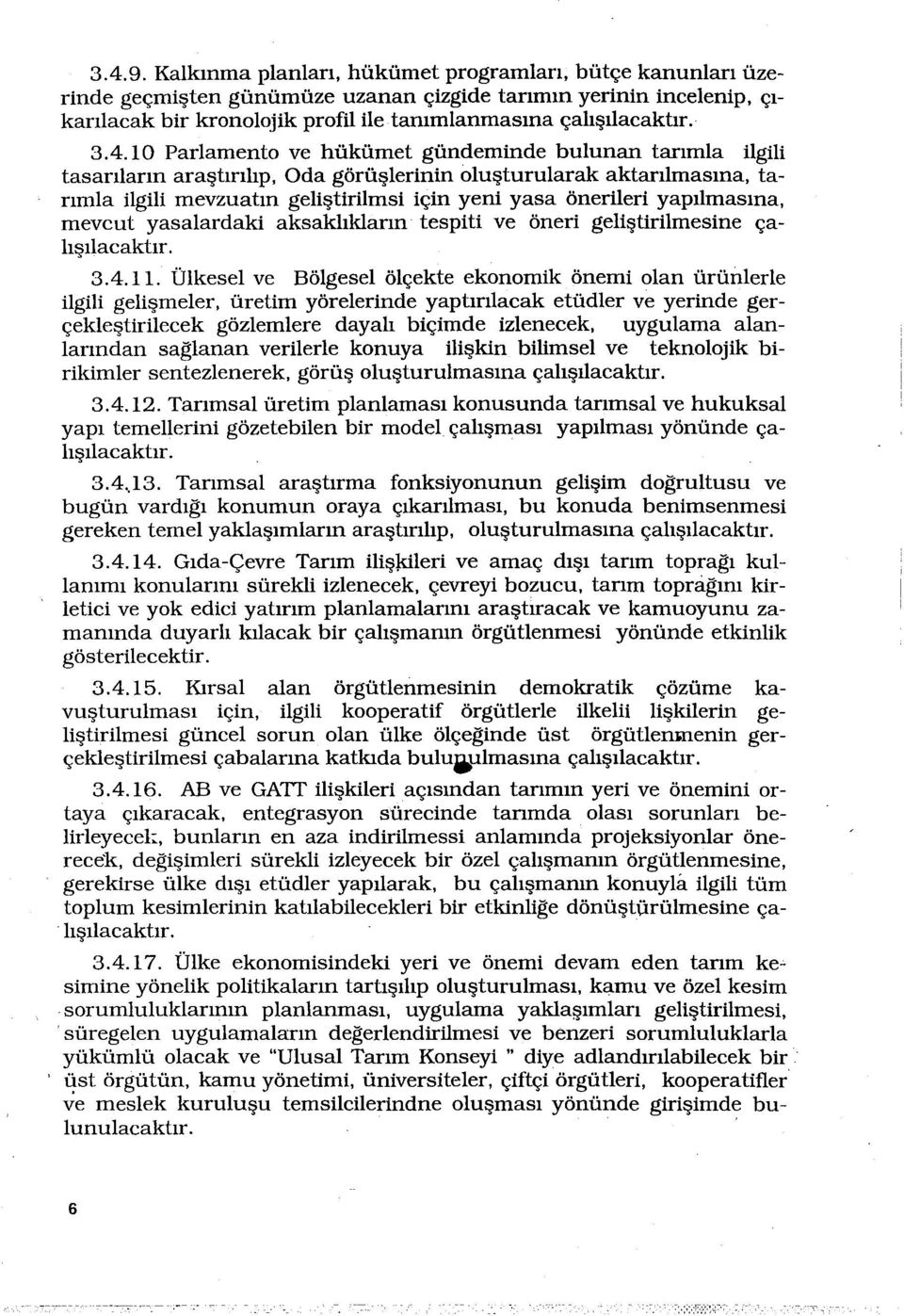 ı o Parlamento ve hükümet gündeminde bulunan tarımla ilgili tasarıların araştırılıp, Oda görüşlerinin oluşturularak aktarılmasına, tarımla ilgili mevzuatın geliştiriimsi için yeni yasa önerileri