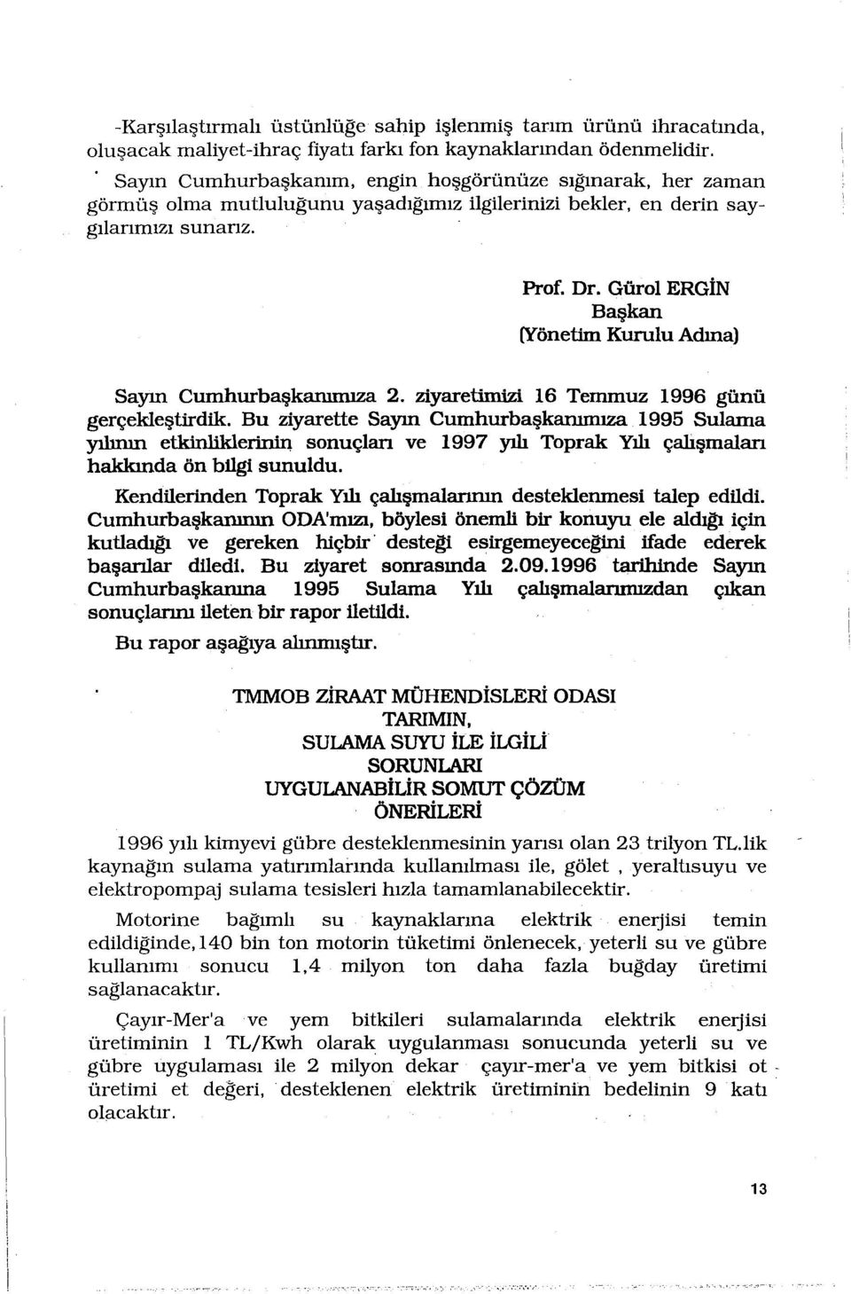 Gürol ERGiN Başkan (Yönetim Kurulu Adına) Sayın Cumhurbaşkanımıza 2. ziyaretimizi ı6 Temmuz ı996 günü Bu ziyarette Sayın Cumhurbaşkanımıza ı 995 Sulama gerçekleştirdik.