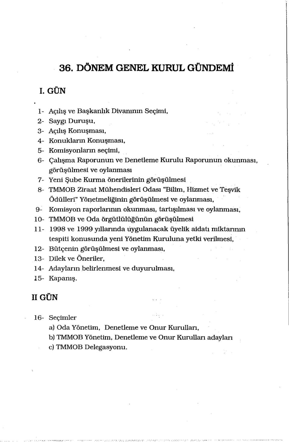 görüşülmesi ve oylanınası 7- Yeni Şube Kurma önerilerinin görüşülmesi 8- TMMOB Ziraat Mühendisleri Odası "Bilim, Hizmet ve Teşvik Ödülleri" Yönetmeliğinin görüşülmesi ve oylanması, 9- Komisyon