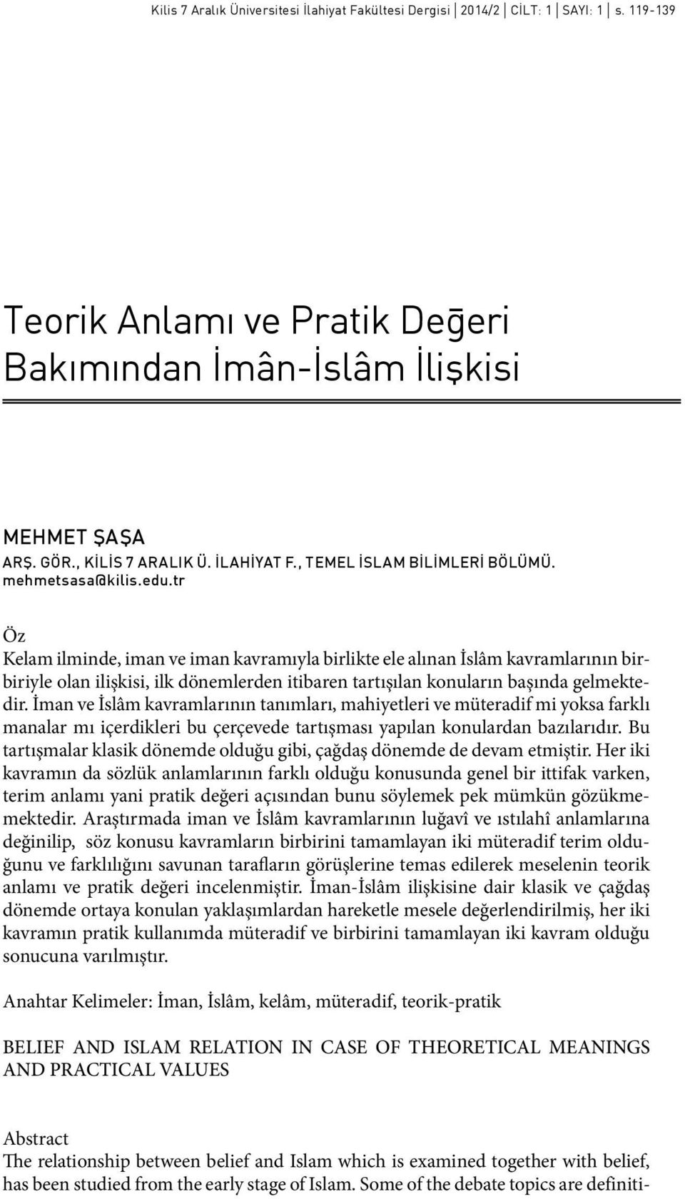 tr Öz Kelam ilminde, iman ve iman kavramıyla birlikte ele alınan İslâm kavramlarının birbiriyle olan ilişkisi, ilk dönemlerden itibaren tartışılan konuların başında gelmektedir.