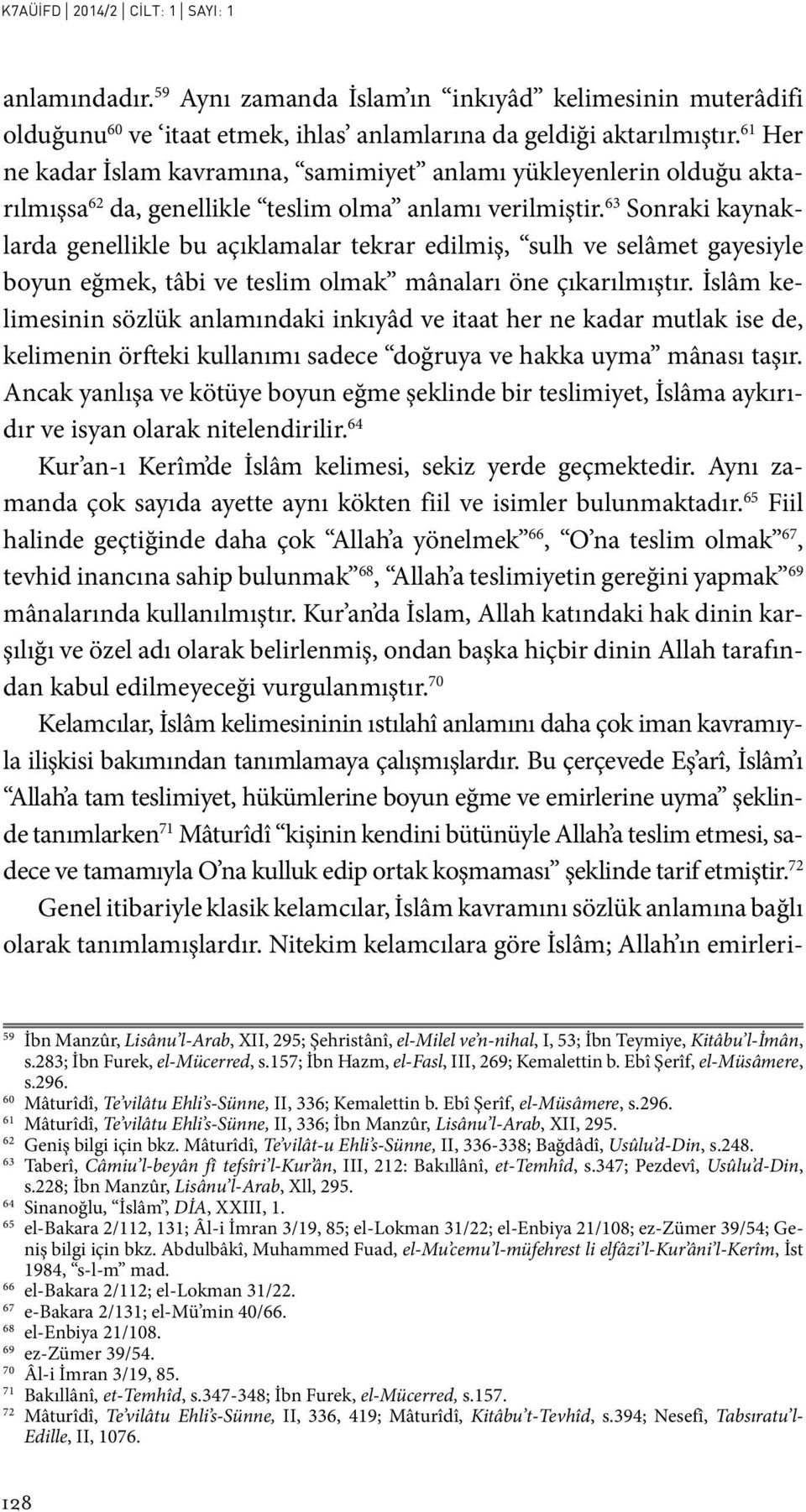 63 Sonra ki kaynaklarda genellikle bu açıklamalar tekrar edilmiş, sulh ve selâmet gayesiy le boyun eğmek, tâbi ve teslim olmak mânaları öne çıkarılmıştır.