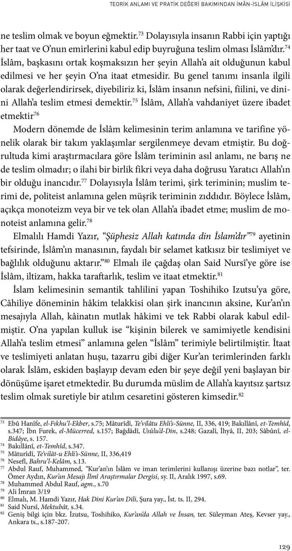 Bu genel tanımı insanla ilgili olarak değerlendirirsek, diyebiliriz ki, İslâm insanın nefsini, fiilini, ve dinini Allah a teslim etmesi demektir.