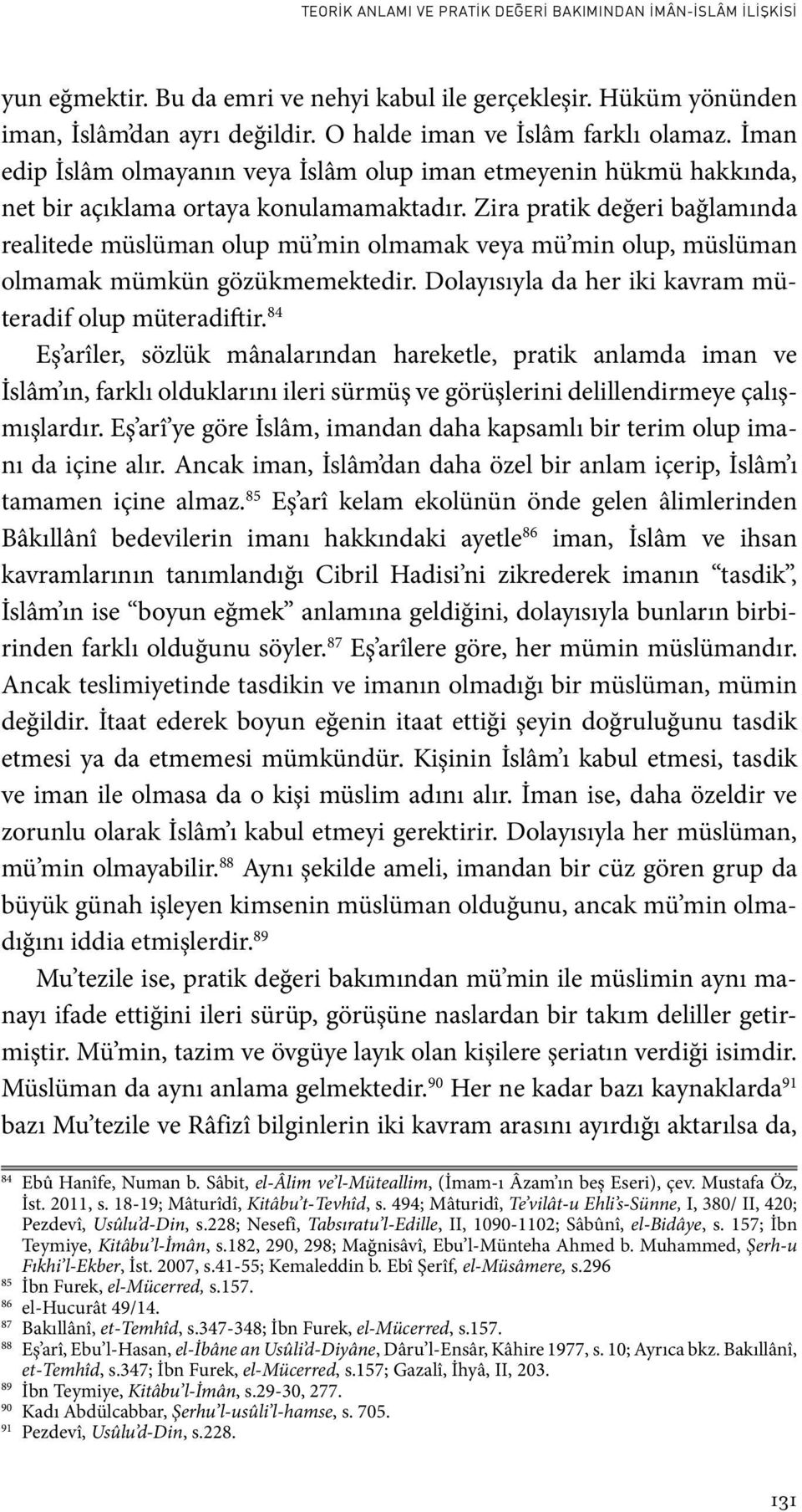 Zira pratik değeri bağlamında realitede müslüman olup mü min olmamak veya mü min olup, müslüman olmamak mümkün gözükmemektedir. Dolayısıyla da her iki kavram müteradif olup müteradiftir.