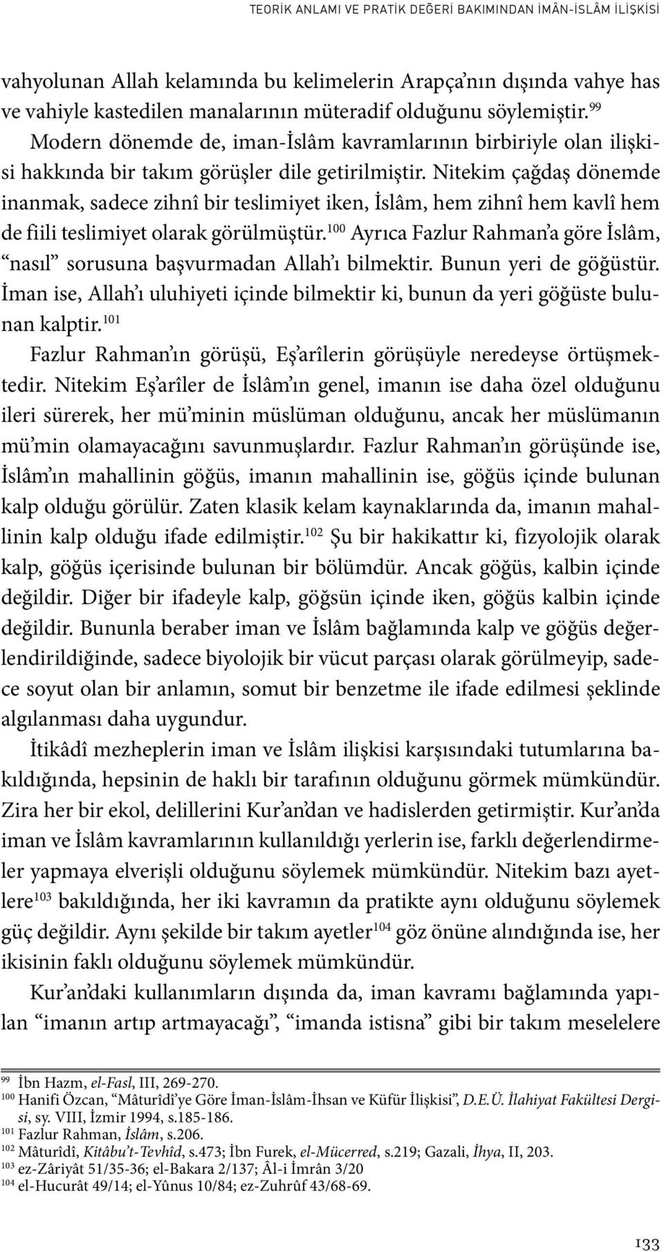 Nitekim çağdaş dönemde inanmak, sadece zihnî bir teslimiyet iken, İslâm, hem zihnî hem kavlî hem de fiili teslimiyet olarak görülmüştür.