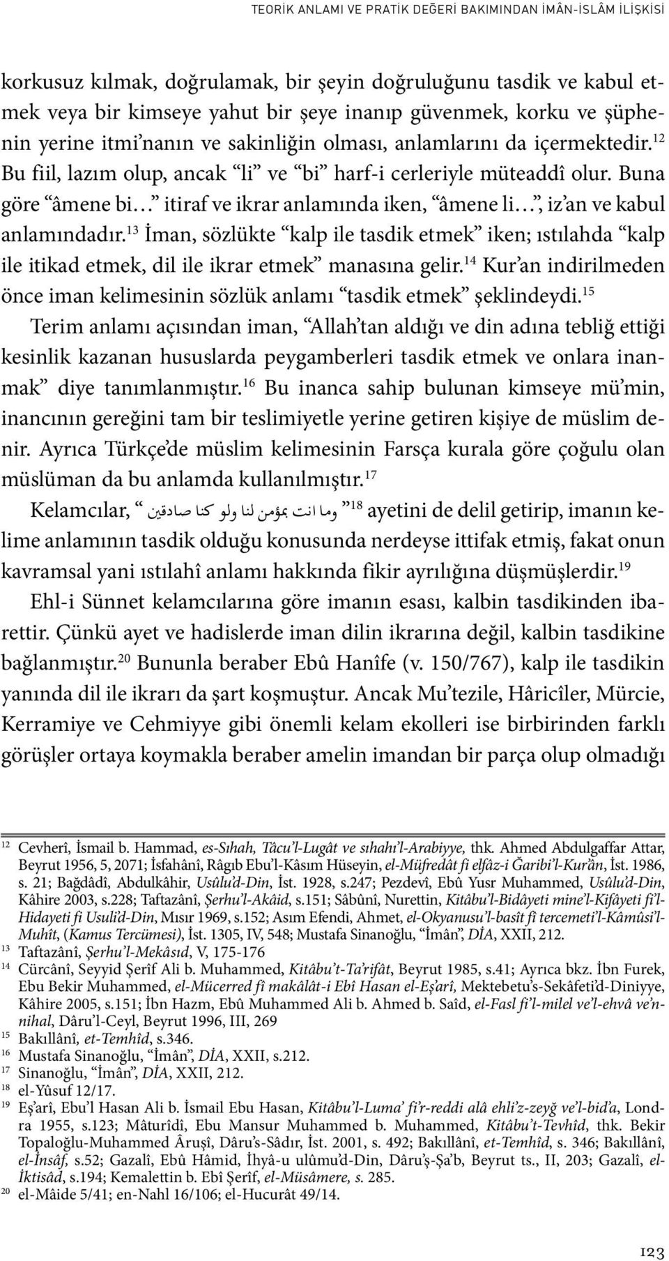 13 İman, sözlükte kalp ile tasdik etmek iken; ıstılahda kalp ile itikad etmek, dil ile ikrar etmek manasına gelir. 14 Kur an indirilmeden önce iman kelimesinin sözlük anlamı tasdik etmek şeklindeydi.