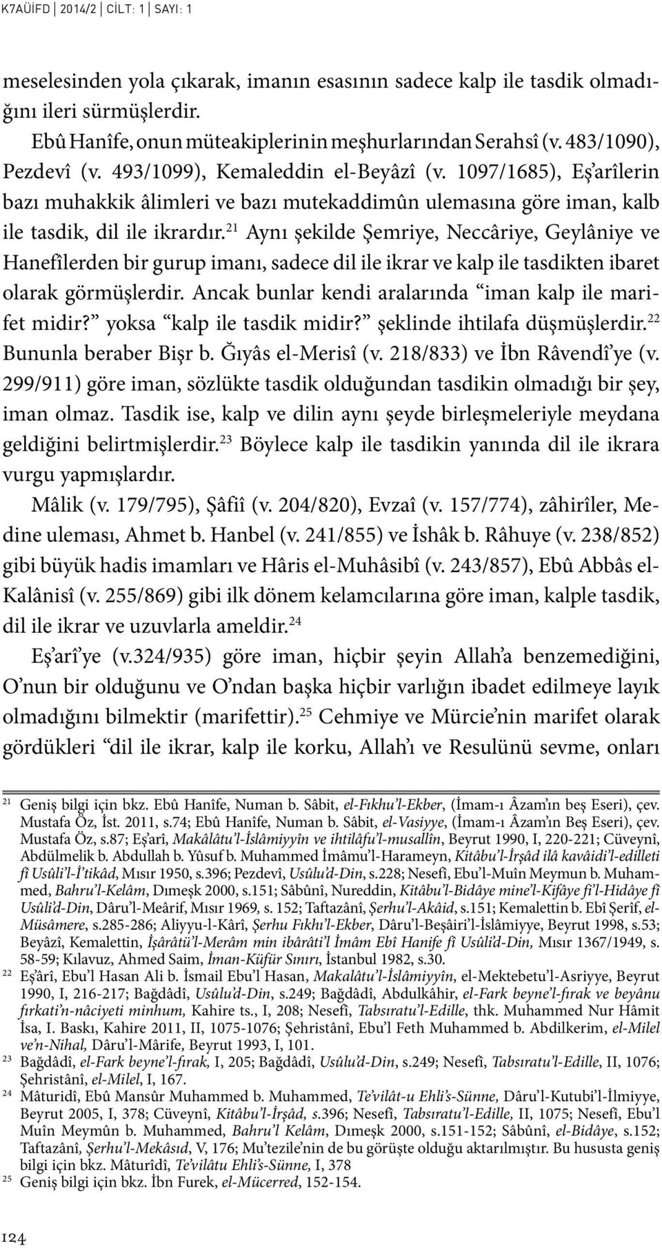 21 Aynı şekilde Şemriye, Neccâriye, Geylâniye ve Hanefîlerden bir gurup imanı, sadece dil ile ikrar ve kalp ile tasdikten ibaret olarak görmüşlerdir.