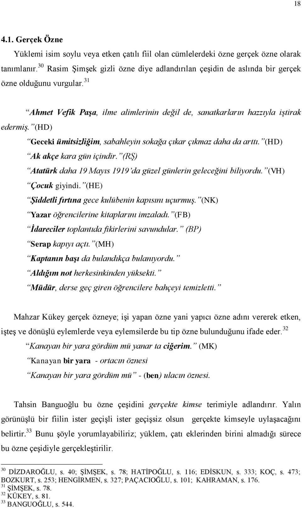 (HD) Geceki ümitsizliğim, sabahleyin sokağa çıkar çıkmaz daha da arttı. (HD) Ak akçe kara gün içindir. (RŞ) Atatürk daha 19 Mayıs 1919 da güzel günlerin geleceğini biliyordu. (VH) Çocuk giyindi.