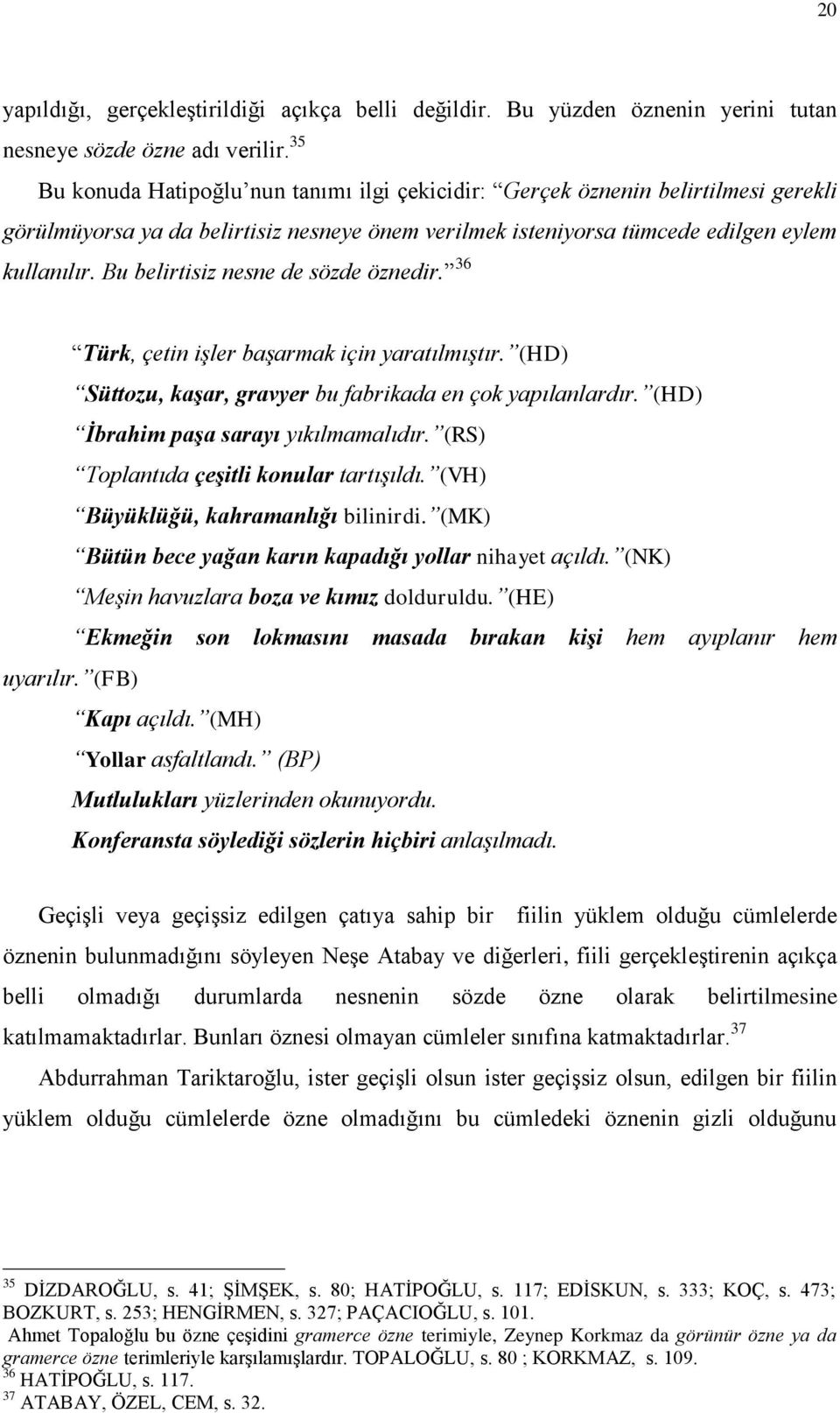 Bu belirtisiz nesne de sözde öznedir. 36 Türk, çetin işler başarmak için yaratılmıştır. (HD) Süttozu, kaşar, gravyer bu fabrikada en çok yapılanlardır. (HD) İbrahim paşa sarayı yıkılmamalıdır.