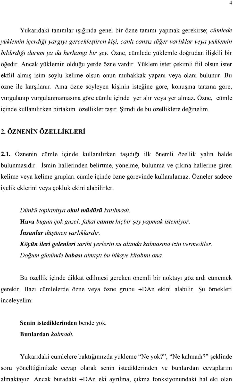 Yüklem ister çekimli fiil olsun ister ekfiil almıģ isim soylu kelime olsun onun muhakkak yapanı veya olanı bulunur. Bu özne ile karģılanır.